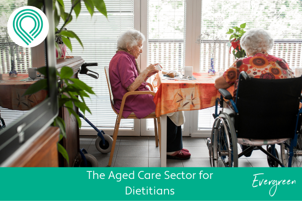 The Aged Care Sector for Dietitians