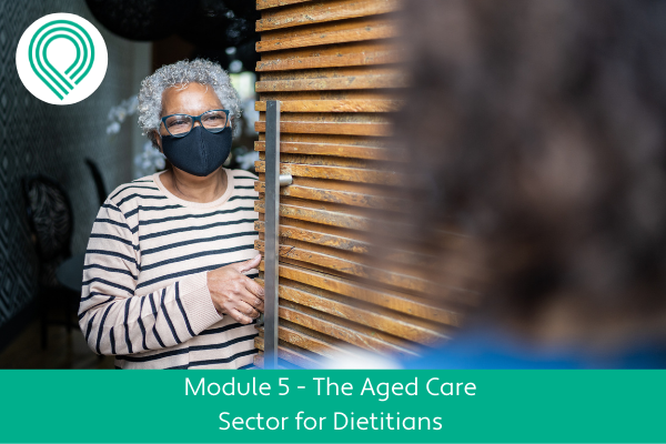 The Aged Care Sector for Dietitians Module 5