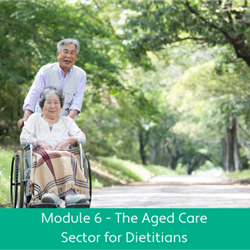 The Aged Care Sector for Dietitians Module 6