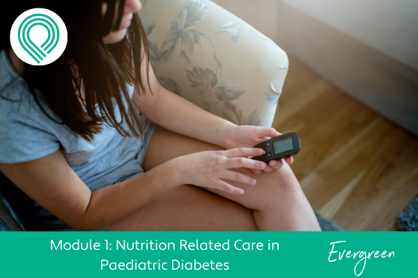 Nutrition Related Care in Paediatric Diabetes Module 1