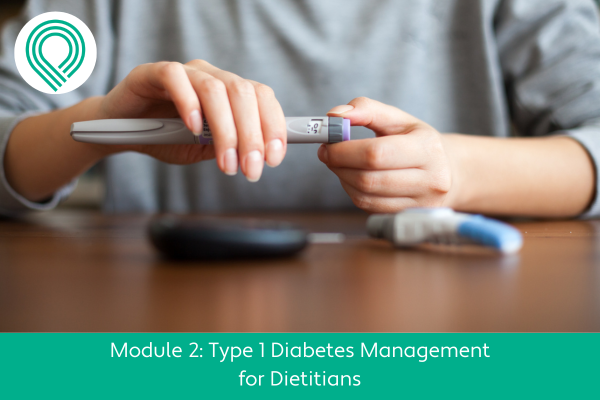 Type 1 Diabetes Management for Dietitians Module 2