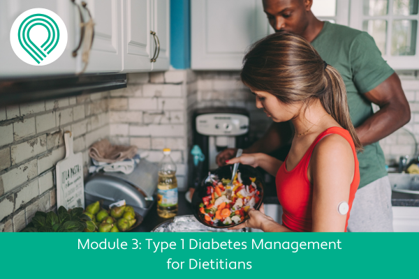 Type 1 Diabetes Management for Dietitians Module 3