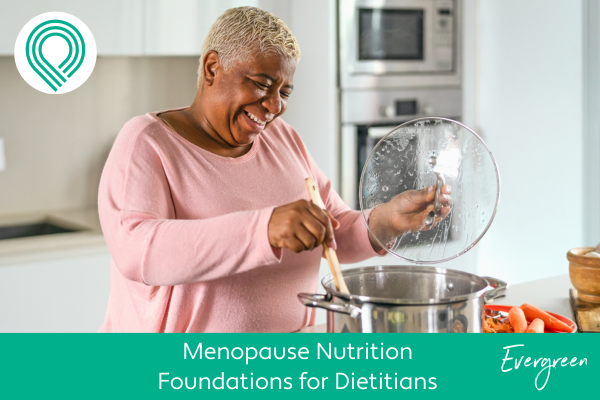 Menopause Nutrition Foundations for Dietitians