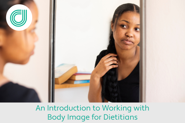 An Introduction to Working with Body Image for Dietitians